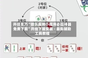 开挂技巧“微乐麻将小程序必赢神器免费下载”开挂下载安装 - 最新辅助工具教程