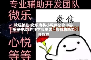 教程辅助:微乐麻将小程序必赢神器免费安装!开挂下载安装 - 最新辅助工具教程
