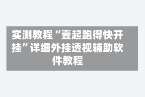 实测教程“壹起跑得快开挂”详细外挂透视辅助软件教程