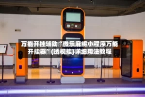 万能开挂辅助“微乐麻将小程序万能开挂器”(透视挂)详细用法教程