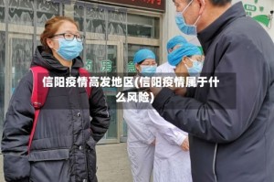 信阳疫情高发地区(信阳疫情属于什么风险)