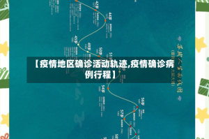 【疫情地区确诊活动轨迹,疫情确诊病例行程】