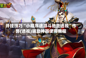开挂技巧“小程序途游斗地主透视”作弊(透视)辅助神器使用教程