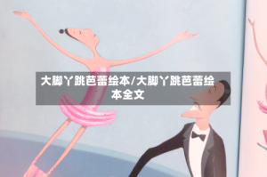 大脚丫跳芭蕾绘本/大脚丫跳芭蕾绘本全文