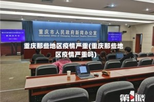 重庆那些地区疫情严重(重庆那些地区疫情严重吗)