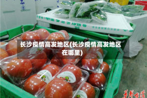 长沙疫情高发地区(长沙疫情高发地区在哪里)