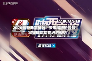 2026最新助赢神器“微乐棋牌透视软件”掌握辅助功能必胜规则