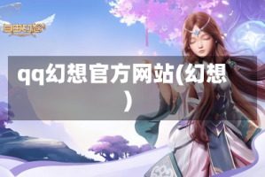 qq幻想官方网站(幻想)