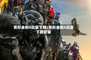 变形金刚5迅雷下载/变形金刚5迅雷下载安装