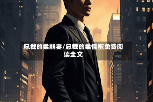 总裁的柔弱妻/总裁的柔情蜜免费阅读全文