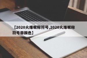 【2020火爆昵称符号,2020火爆昵称符号带颜色】