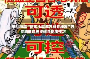 辅助神器“微乐小程序万能开挂器”万能辅助详细步骤与使用技巧
