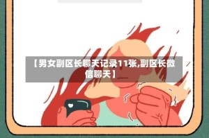 【男女副区长聊天记录11张,副区长微信聊天】