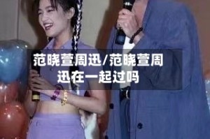 范晓萱周迅/范晓萱周迅在一起过吗