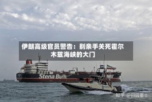 伊朗高级官员警告：别亲手关死霍尔木兹海峡的大门