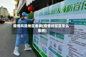 疫情风险地区看病(疫情封控区怎么看病)