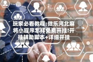 玩家必看教程:微乐河北麻将小程序怎样免费开挂!开挂辅助脚本+详细开挂
