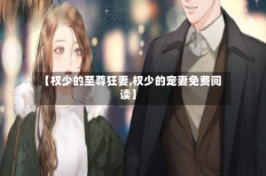 【权少的至尊狂妻,权少的宠妻免费阅读】