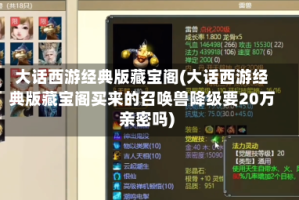 大话西游经典版藏宝阁(大话西游经典版藏宝阁买来的召唤兽降级要20万亲密吗)