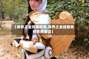 【异界之全技能牧师,异界之全技能牧师免费阅读】