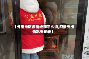 【外出地区疫情级别怎么填,疫情外出情况登记表】