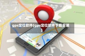 gps定位软件(gps定位软件下载安装)