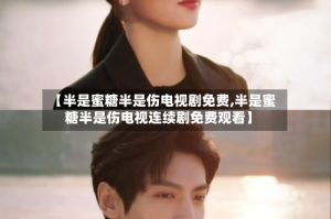 【半是蜜糖半是伤电视剧免费,半是蜜糖半是伤电视连续剧免费观看】