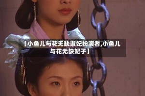【小鱼儿与花无缺淑妃扮演者,小鱼儿与花无缺妃子】