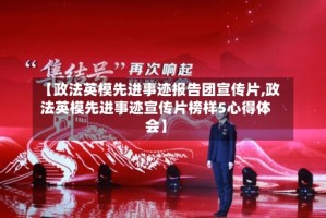 【政法英模先进事迹报告团宣传片,政法英模先进事迹宣传片榜样5心得体会】