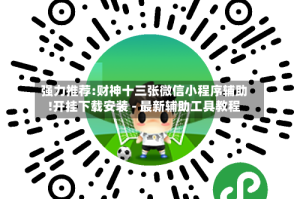 强力推荐:财神十三张微信小程序辅助!开挂下载安装 - 最新辅助工具教程