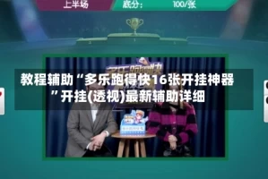 教程辅助“多乐跑得快16张开挂神器”开挂(透视)最新辅助详细
