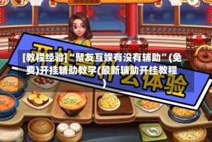 [教程经验]“聚友互娱有没有辅助”(免费)开挂辅助教学(最新辅助开挂教程)