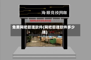 免费网吧管理软件(网吧管理软件多少钱)