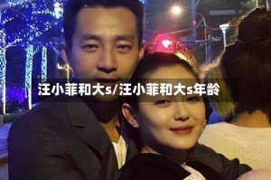 汪小菲和大s/汪小菲和大s年龄