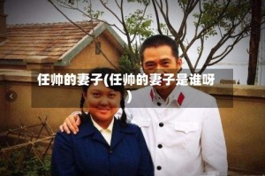任帅的妻子(任帅的妻子是谁呀)