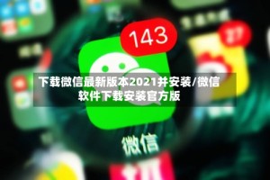 下载微信最新版本2021并安装/微信软件下载安装官方版