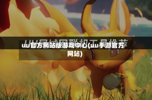 uu官方网站版游戏中心(uu手游官方网站)