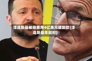 泽连斯基被曝挪用4亿美元援助款(泽连斯基年轻时)