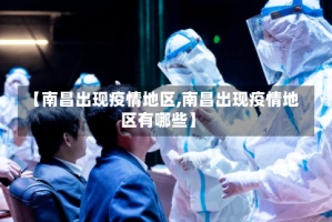 【南昌出现疫情地区,南昌出现疫情地区有哪些】