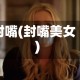 封嘴(封嘴美女)