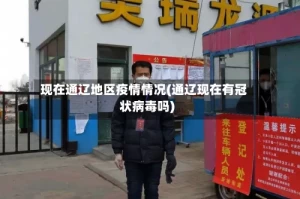 现在通辽地区疫情情况(通辽现在有冠状病毒吗)
