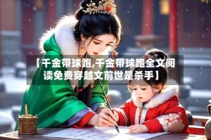 【千金带球跑,千金带球跑全文阅读免费穿越文前世是杀手】