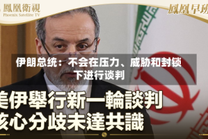 伊朗总统：不会在压力、威胁和封锁下进行谈判