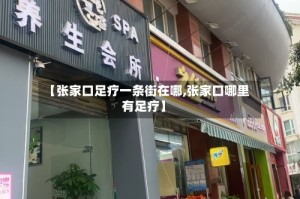 【张家口足疗一条街在哪,张家口哪里有足疗】