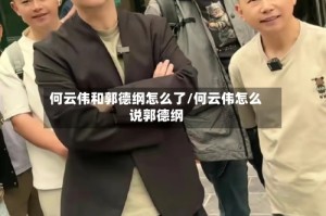 何云伟和郭德纲怎么了/何云伟怎么说郭德纲