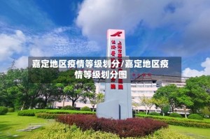 嘉定地区疫情等级划分/嘉定地区疫情等级划分图