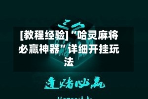 [教程经验]“哈灵麻将必赢神器”详细开挂玩法