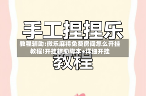 教程辅助:微乐麻将免费房间怎么开挂教程!开挂辅助脚本+详细开挂