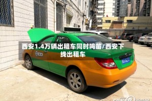 西安1.4万辆出租车同时鸣笛/西安下线出租车