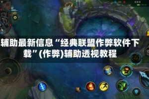辅助最新信息“经典联盟作弊软件下载”(作弊)辅助透视教程